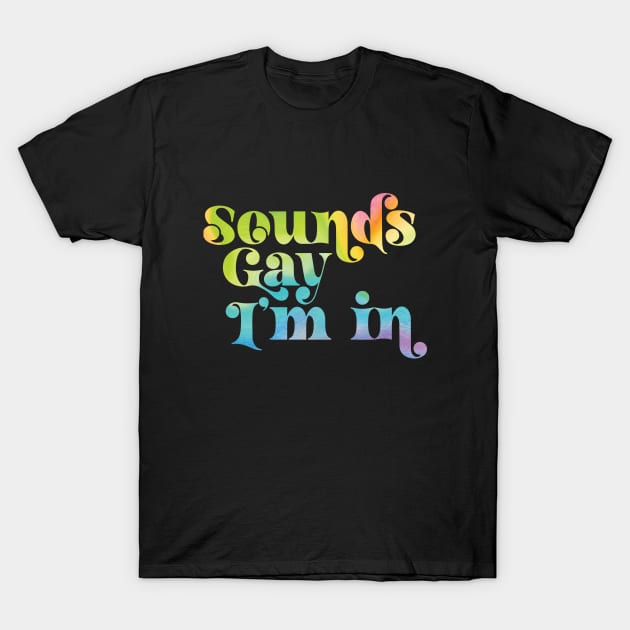 Sounds Gay I'm In T-Shirt by Perpetual Brunch